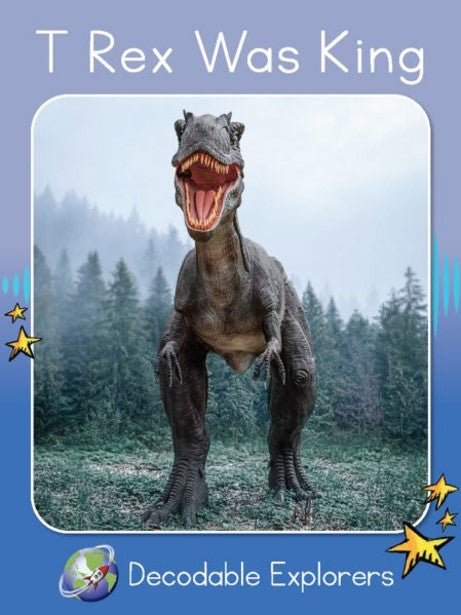 T Rex Was King(Decodable Explorers Non Fiction A - Skill Set 5)